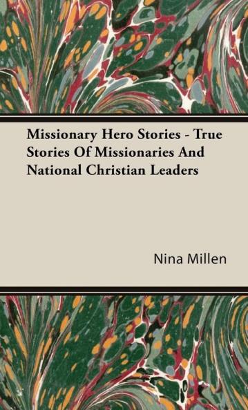 Missionary Hero Stories - True Stories Of Missionaries And National Christian Leaders