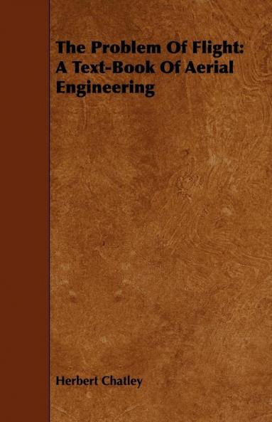 The Problem Of Flight: A Text-Book Of Aerial Engineering