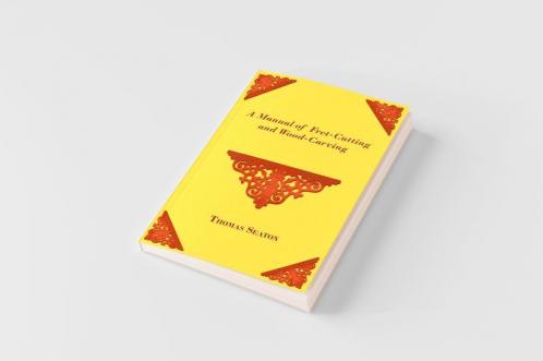 A Manual of Fret-Cutting and Wood-Carving