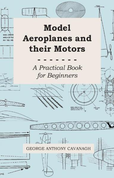 Model Aeroplanes And Their Motors A Practical Book For Beginners
