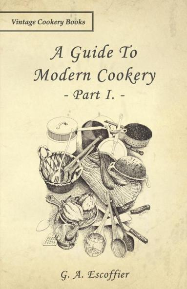 A Guide To Modern Cookery - Part I.