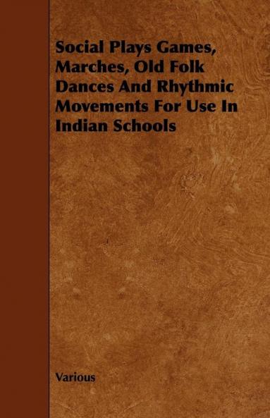Social Plays Games Marches Old Folk Dances And Rhythmic Movements For Use In Indian Schools