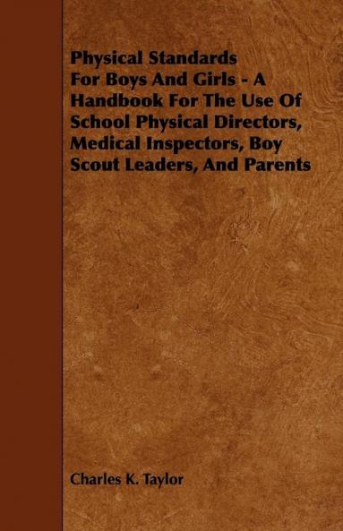 Physical Standards For Boys And Girls - A Handbook For The Use Of School Physical Directors Medical Inspectors Boy Scout Leaders And Parents