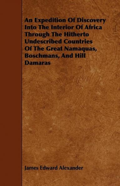 An Expedition Of Discovery Into The Interior Of Africa Through The Hitherto Undescribed Countries Of The Great Namaquas Boschmans And Hill Damaras