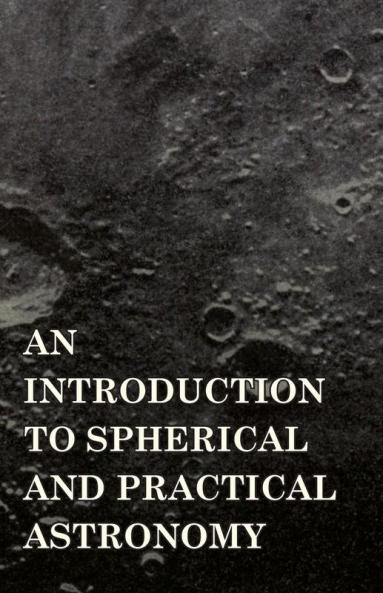 An Introduction To Spherical And Practical Astronomy
