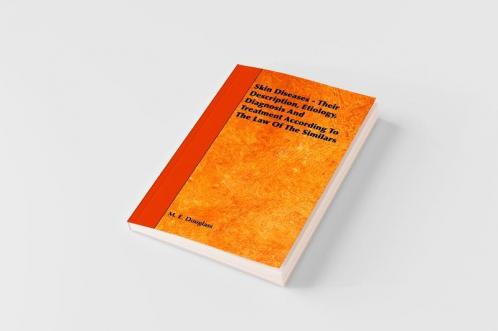 Skin Diseases - Their Description Etiology Diagnosis and Treatment According to the Law of the Similars