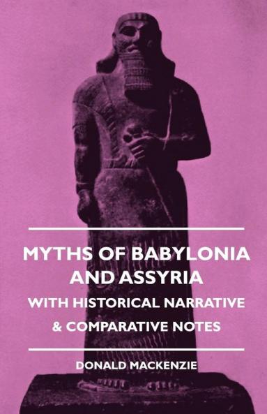 Myths Of Babylonia And Assyria - With Historical Narrative & Comparative Notes