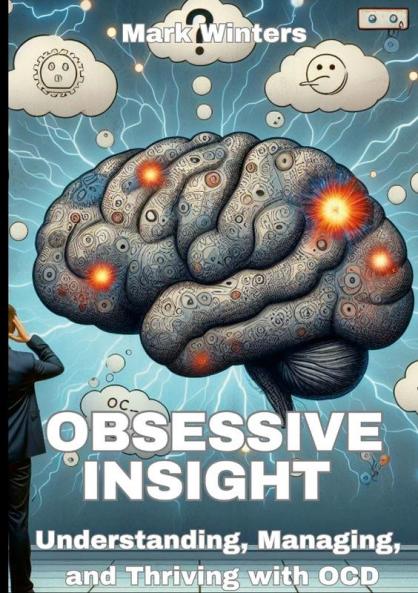 Obsessive Insight Understanding Managing and Thriving with OCD