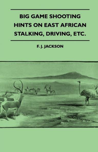 Big Game Shooting - Hints On East African Stalking Driving Etc.