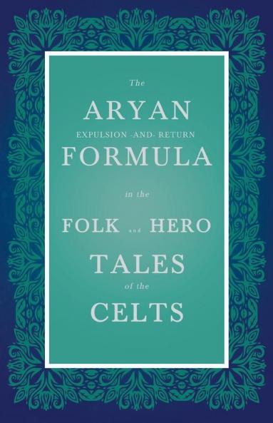 The Aryan Expulsion-And-Return Formula In The Folk And Hero Tales Of The Celts (Folklore History Series)