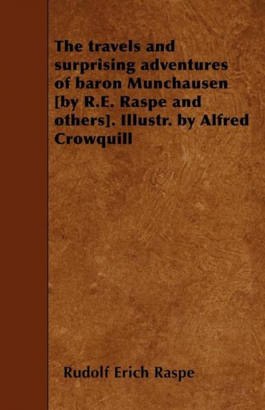 The Travels and Surprising Adventures of Baron Munchausen [by R.E. Raspe and Others]. Illustr. by Alfred Crowquill