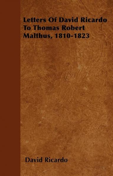 Letters Of David Ricardo To Thomas Robert Malthus 1810-1823