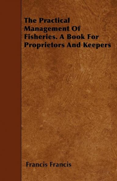 The Practical Management Of Fisheries. A Book For Proprietors And Keepers