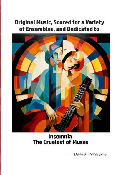 Original Music Scored for a Variety of Ensembles and Dedicated to Insomnia The Cruelest of Muses