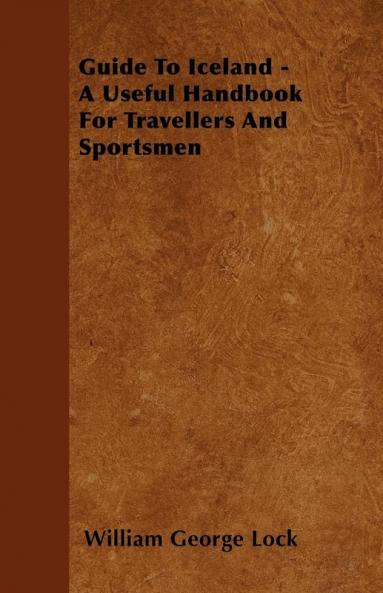Guide To Iceland - A Useful Handbook For Travellers And Sportsmen