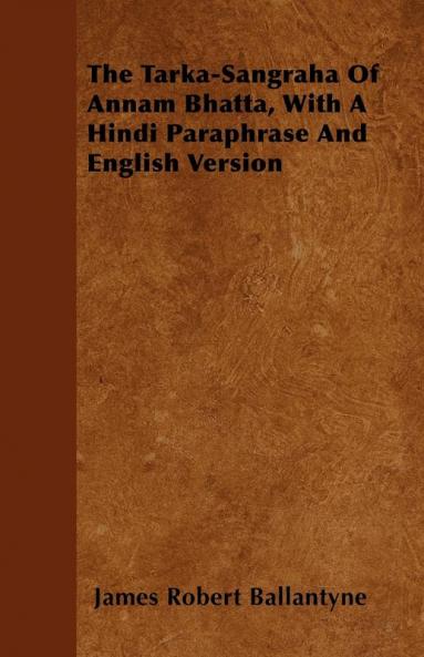 The Tarka-Sangraha Of Annam Bhatta With A Hindi Paraphrase And English Version