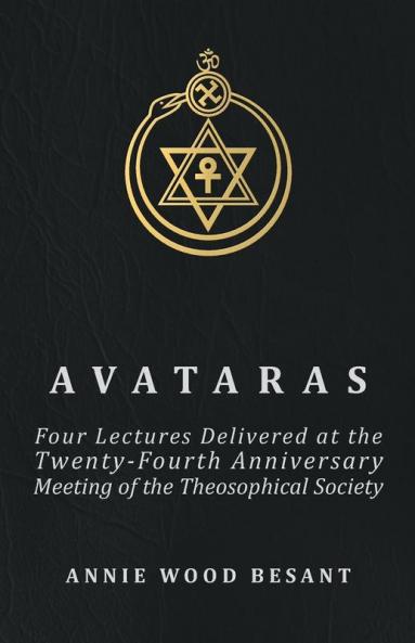 Avataras - Four Lectures Delivered At The Twenty-fourth Anniversary Meeting Of The Theosophical Society At Adyar Madras December 1899