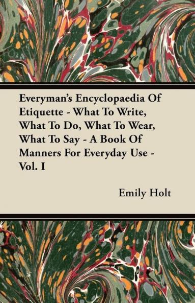 Everyman's Encyclopaedia Of Etiquette - What To Write What To Do What To Wear What To Say - A Book Of Manners For Everyday Use - Vol. I