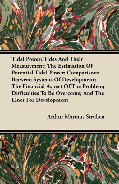 Tidal Power; Tides And Their Measurement; The Estimation Of Potential Tidal Power; Comparisons Between Systems Of Development; The Financial Aspect Of ... To Be Overcome; And The Lines For Development