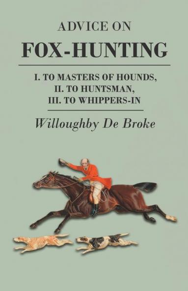 Advice On Fox-Hunting - I. To Masters Of Hounds II. To Huntsman III. To Whippers-In