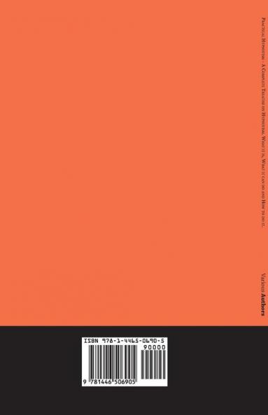 Practical Hypnotism - A Complete Treatise on Hypnotism. What it is What it can do and How to do it.