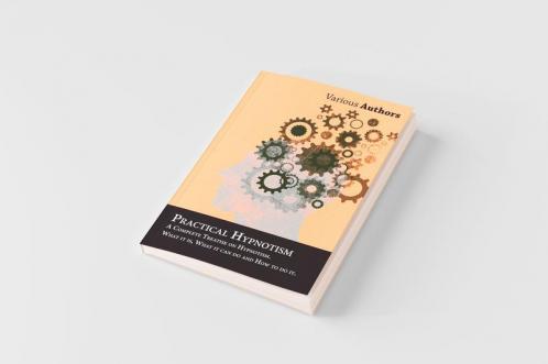 Practical Hypnotism - A Complete Treatise on Hypnotism. What it is What it can do and How to do it.