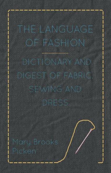 The Language Of Fashion Dictionary And Digest Of Fabric Sewing And Dress