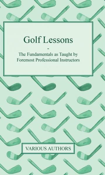 Golf Lessons - The Fundamentals As Taught By Foremost Professional Instructors