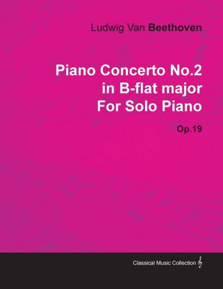 Piano Concerto No.2 in B-flat Major By Ludwig Van Beethoven For Solo Piano (1795) Op.19: With a Biography by Joseph Otten