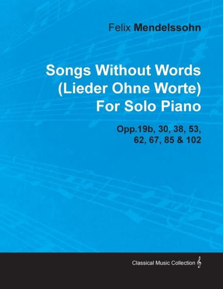 Songs Without Words (Lieder Ohne Worte) By Felix Mendelssohn For Solo Piano Opp.19b 30 38 53 62 67 85 & 102