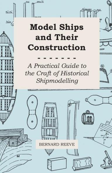 Model Ships And Their Construction - A Practical Guide To The Craft Of Historical Shipmodelling