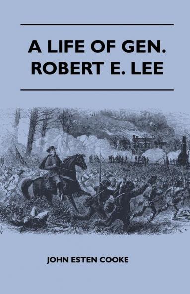 A Life Of Gen. Robert E. Lee