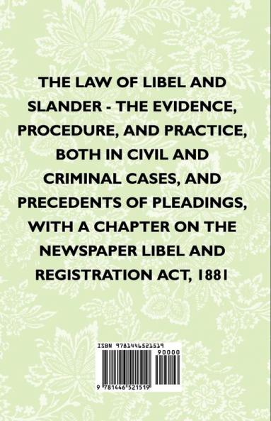 The Law Of Libel And Slander - The Evidence Procedure And Practice Both In Civil And Criminal Cases And Precedents Of Pleadings With A Chapter On The Newspaper Libel And Registration Act 1881