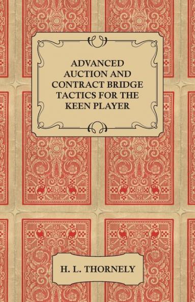 Advanced Auction and Contract Bridge Tactics for the Keen Player