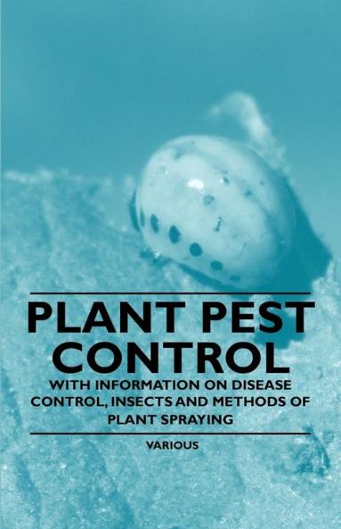 Plant Pest Control - With Information on Disease Control Insects and Methods of Plant Spraying