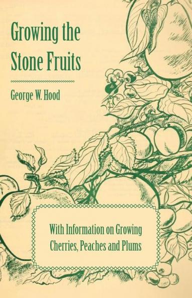Growing the Stone Fruits - With Information on Growing Cherries Peaches and Plums