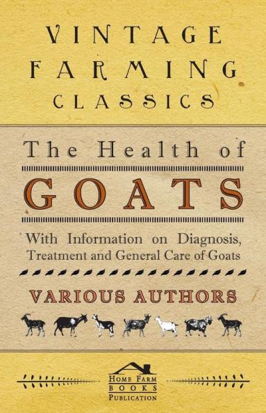 The Health of Goats - With Information on Diagnosis Treatment and General Care of Goats
