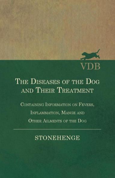The Diseases of the Dog and Their Treatment - Containing Information on Fevers Inflammation Mange and Other Ailments of the Dog