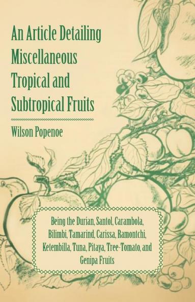 An Article Detailing Miscellaneous Tropical and Subtropical Fruits - Being the Durian Santol Carambola Bilimbi Tamarind Carissa Ramontchi Ketembilla Tuna Pitaya Tree-Tomato and Genipa Fruits