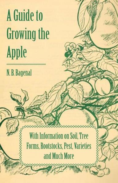 A Guide to Growing the Apple with Information on Soil Tree Forms Rootstocks Pest Varieties and Much More