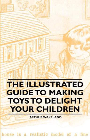 The Illustrated Guide to Making Toys to Delight Your Children