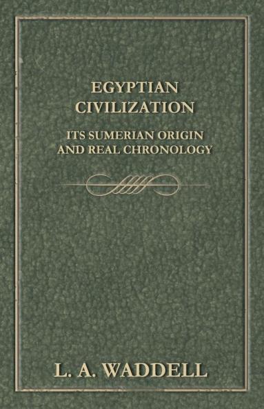 Egyptian Civilization Its Sumerian Origin and Real Chronology