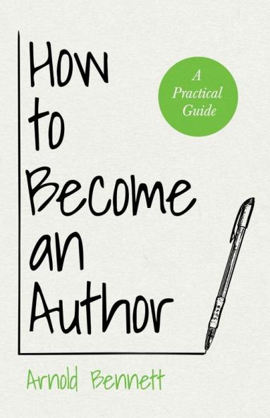 How to Become an Author - A Practical Guide: A Practical Guide - With an Essay from Arnold Bennett By F. J. Harvey Darton