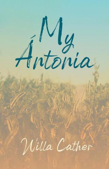 My Ntonia: With an Excerpt from Willa Cather - Written for the Borzoi 1920 By H. L. Mencken: 3 (Great Plains)