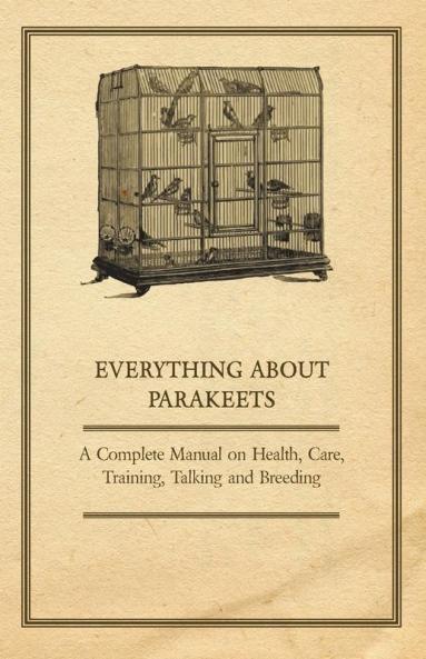 Everything About Parakeets - A Complete Manual on Health Care Training Talking and Breeding