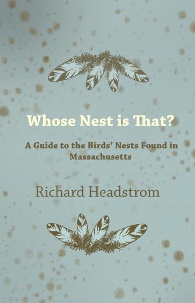 Whose Nest is That - A Guide to the Birds' Nests Found in Massachusetts