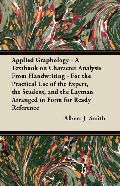 Applied Graphology - A Textbook on Character Analysis From Handwriting - For the Practical Use of the Expert the Student and the Layman Arranged in Form for Ready Reference