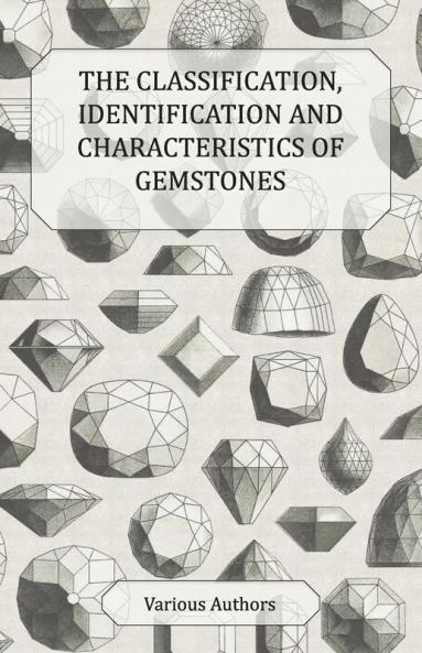 The Classification Identification and Characteristics of Gemstones - A Collection of Historical Articles on Precious and Semi-Precious Stones