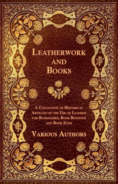 Leatherwork and Books - A Collection of Historical Articles on the Use of Leather for Bookmarks Book Bindings and Book Ends