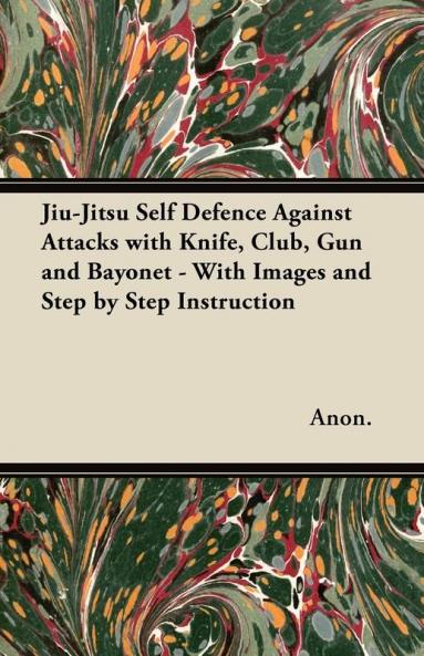 Jiu-Jitsu Self Defence Against Attacks with Knife Club Gun and Bayonet - With Images and Step by Step Instruction